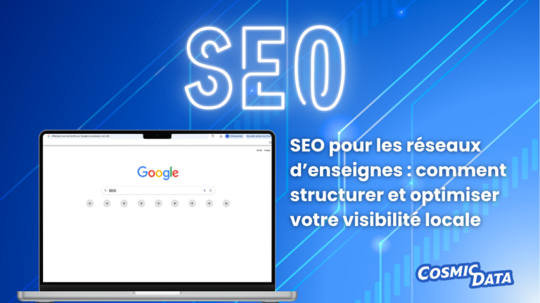 SEO pour les réseaux d’enseignes : comment structurer et optimiser votre visibilité locale