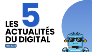Actualités Digital Mai 2026